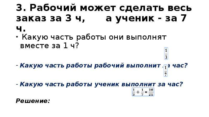 Это можно выполнив простое. Мастер может за 3 часа работы. Рабочий может выполнить весь заказ за 3 часа. Задача на части принятие за 1. Трое рабочих могут сделать работу за 4 часа первый может.