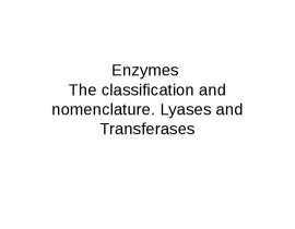 Enzymes The classification and nomenclature. Lyases and Transferases