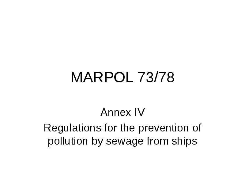 73 78. MARPOL 73/78 Annex. MARPOL sewage discharge. MARPOL Annex 4. MARPOL Annex 7.