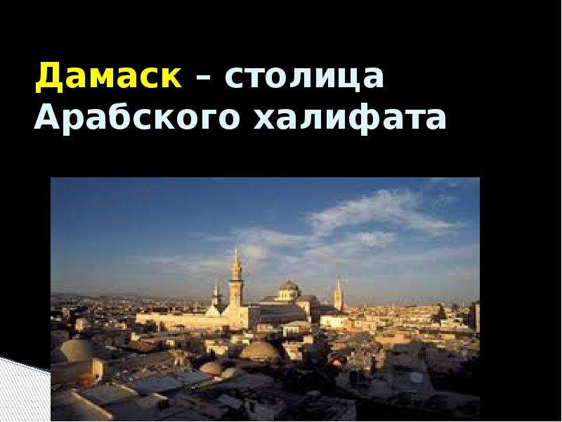 Возникновение ислама и арабский халифат 6 класс. Дамаск столица арабского халифата. Дамаск древний город и столица халифата. Дамаск первую столицу арабского халифата. Возникновение Ислама арабский халифат и его распад 6 класс.