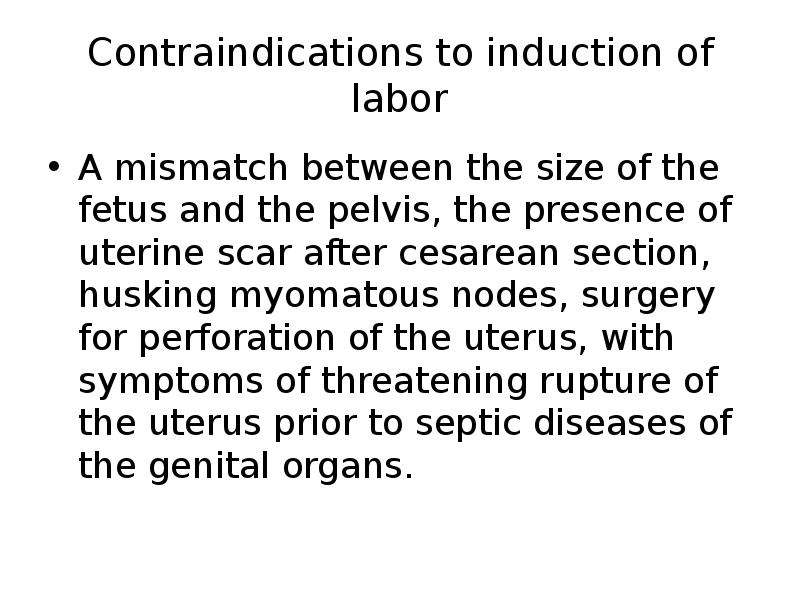 Contraindications to induction of labor A mismatch between the size of the fetus and the pelvis, the