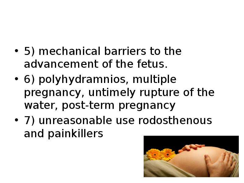 5) mechanical barriers to the advancement of the fetus. 6) polyhydramnios, multiple pregnancy, untim