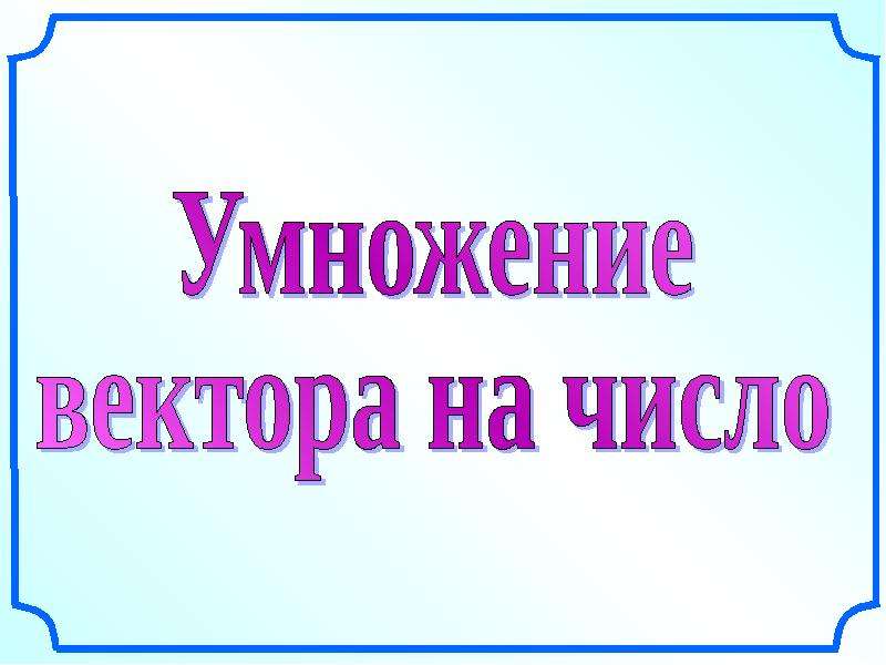 Умножение вектора на число 9 класс презентация атанасян