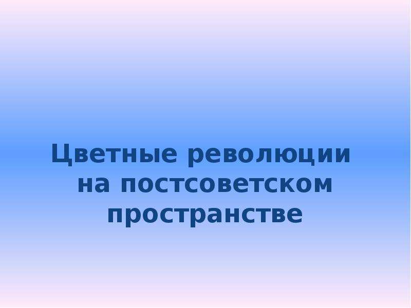 Цветные революции на постсоветском. Революции на постсоветском пространстве. Цветные революции на постсоветском пространстве. Цветные революции на постсоветском пространстве презентация. Причины цветных революций на постсоветском пространстве.