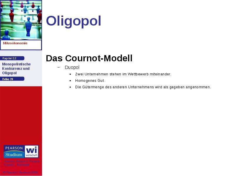 Oligopol Das Cournot-Modell Duopol Zwei Unternehmen stehen im Wettbewerb miteinander. Homogenes Gut