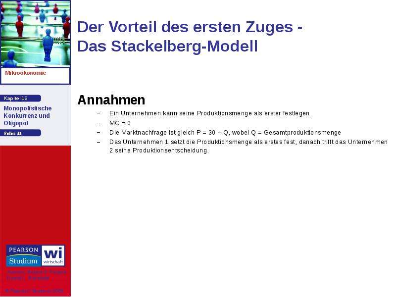 Der Vorteil des ersten Zuges - Das Stackelberg-Modell Annahmen Ein Unternehmen kann seine Produktion