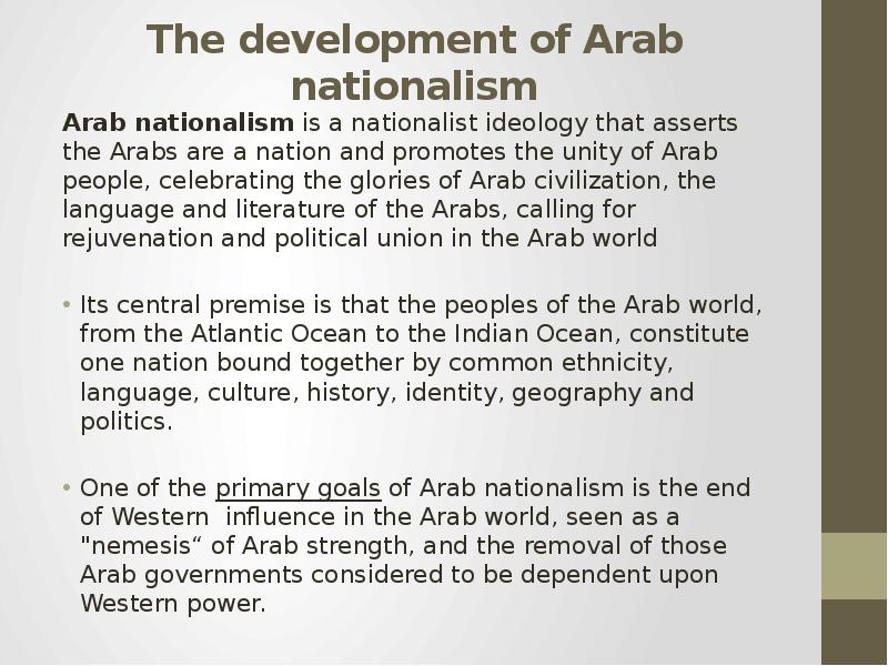 The development of Arab nationalism Arab nationalism is a nationalist ideology that asserts the Arab