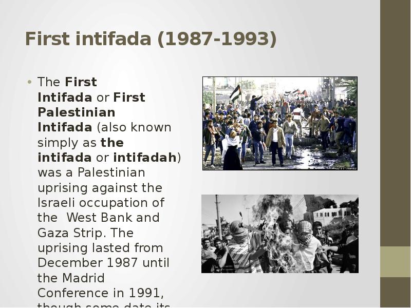 First intifada (1987-1993) The First Intifada or First Palestinian Intifada (also known simply as th