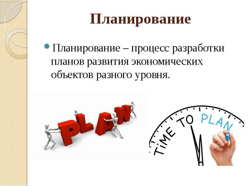 Планирование Планирование – процесс разработки планов развития экономических объектов разного уровня