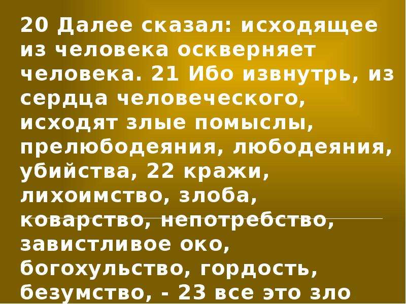 Далее 20. Исходящее из человека оскверняет человека. Ибо из сердца исходят злые помыслы. Ибо извнутрь из сердца человеческого исходят. Из сердца исходят помышления злые.