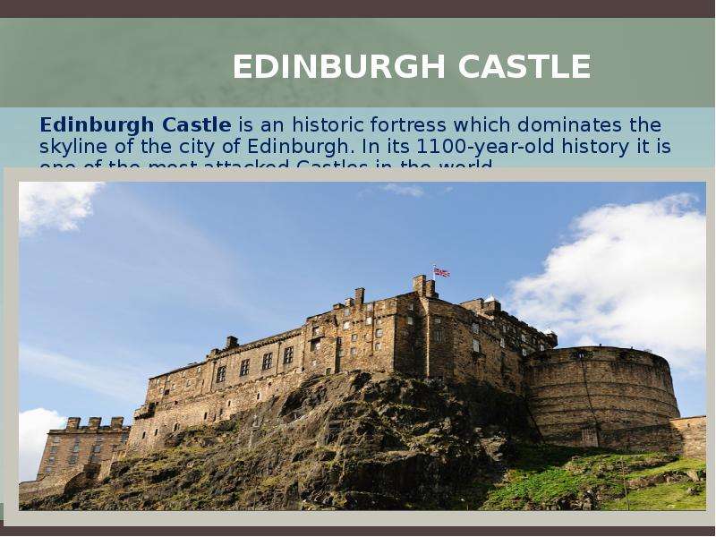 Edinburgh Castle Edinburgh Castle is an historic fortress which dominates the skyline of the city of