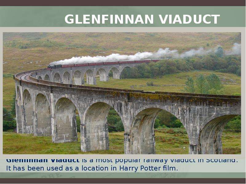 Glenfinnan Viaduct Glenfinnan Viaduct is a most popular railway viaduct in Scotland. It has been use