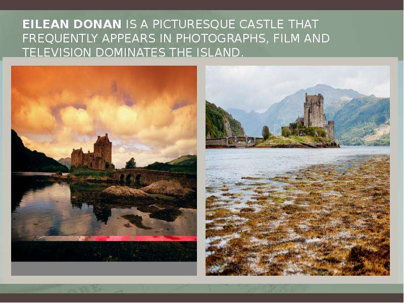 Eilean Donan is a picturesque castle that frequently appears in photographs, film and television dom