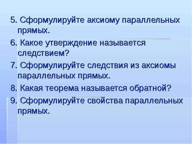 Назовите следствия. Какое утверждение называется следствием. Сформулируйте аксиому параллельных. 5. Сформулируйте аксиому параллельных прямых. Объясните какие утверждения называются аксиомами.