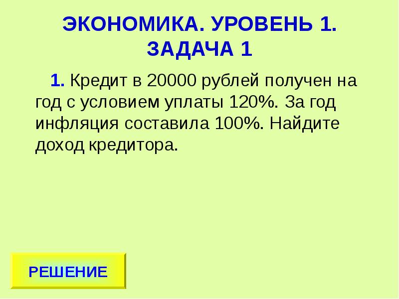  ЭКОНОМИКА. УРОВЕНЬ 1. ЗАДАЧА 1 1. Кредит в 20000 рублей получен на год с условием уплаты 120%. За год инфляция составила 100%. Найдите доход кредитора. 