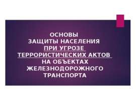 Основы защиты населения при угрозе террористических актов на объектах железнодорожного транспорта