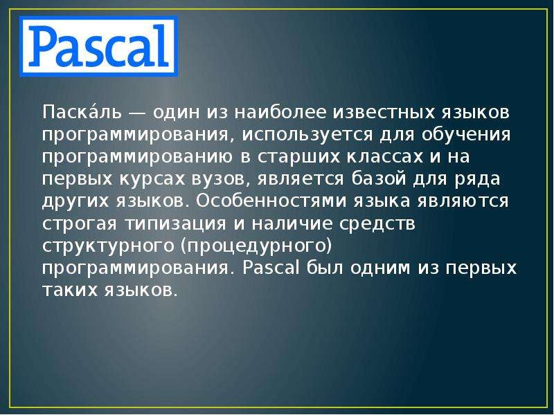 Паска́ль — один из наиболее известных языков программирования, используется для обучения программиро