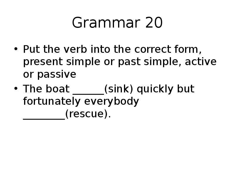 Put the verb into correct passive form