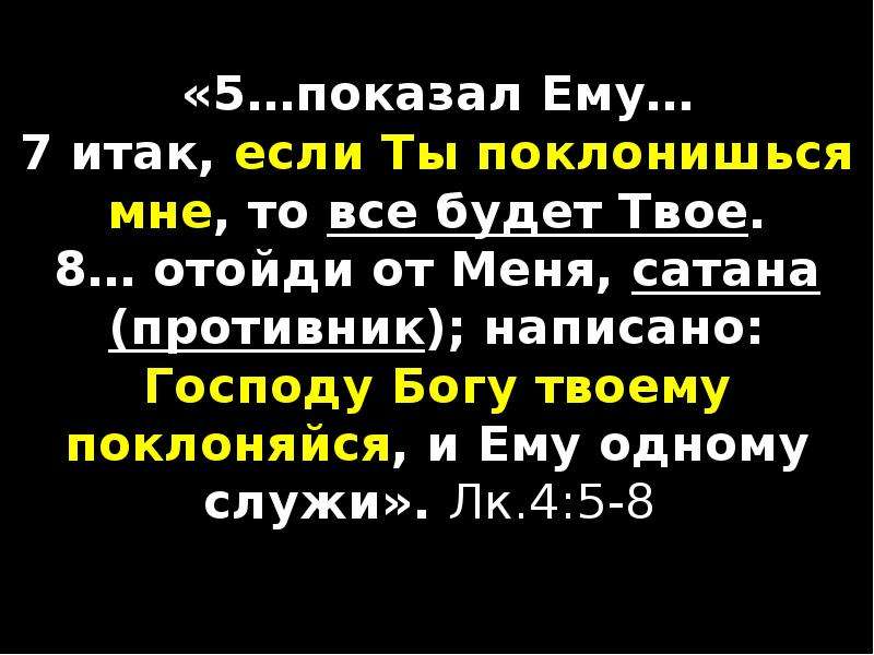 «5…показал Ему… 7 итак, если Ты поклонишься мне, то все будет Твое. 8… отойди от Меня, сатана (проти