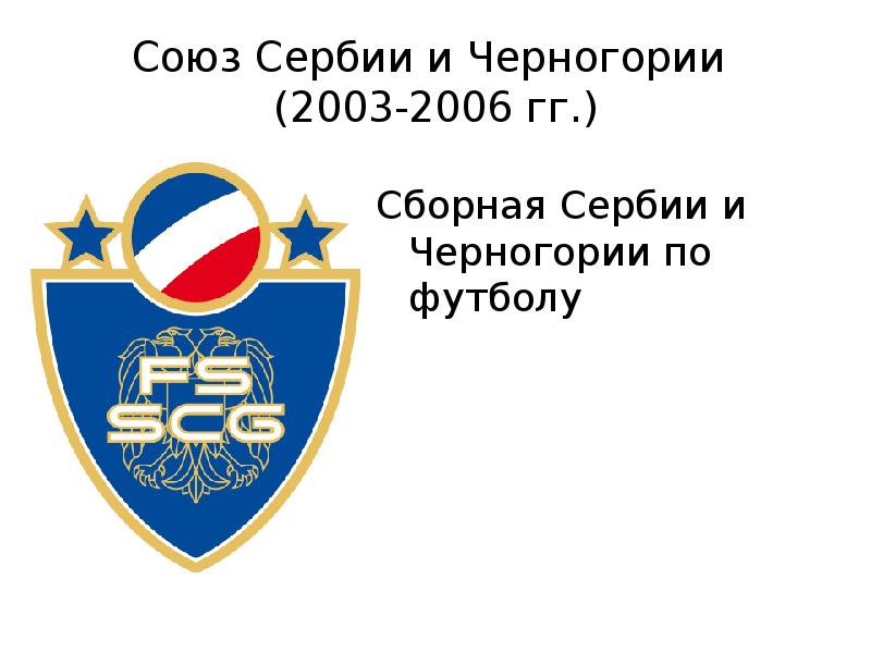 Союз Сербии и Черногории (2003-2006 гг. ) Сборная Сербии и Черногории по футболу