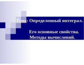 Определенный интеграл. Его основные свойства. Методы вычислений