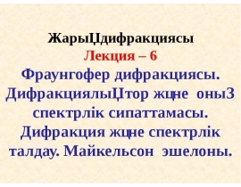 Фраунгофер дифракциясы. Дифракциялық тор және оның спектрлік сипаттамасы. Дифракция және спектрлік талдау. Майкельсон эшелоны