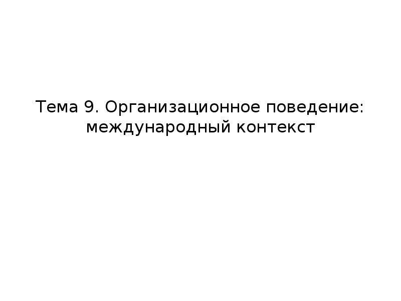 


Тема 9. Организационное поведение: международный контекст

