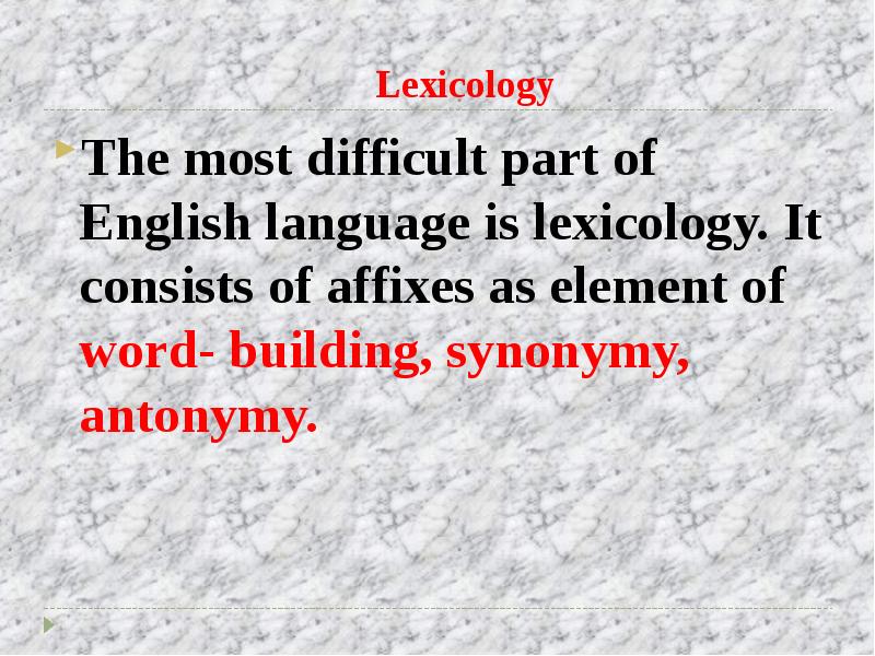 Lexicology The most difficult part of English language is lexicology. It consists of affixes as elem