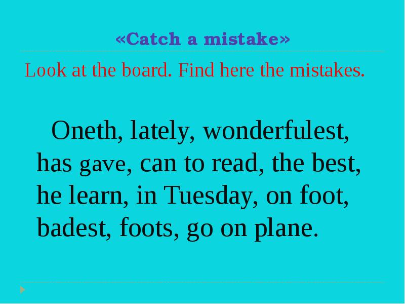 «Catch a mistake» Look at the board. Find here the mistakes. Oneth, lately, wonderfulest, has gave,