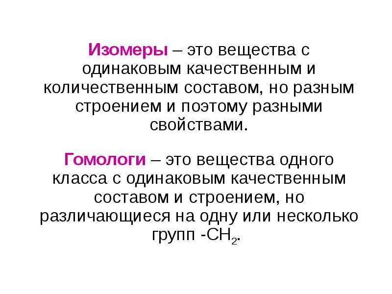 Изомеры имеют одинаковый качественный и количественный состав. Изомеры. Изомеры это. Изомеры - это вещества с разным строением, но одинаковыми свойствами.. Гомологи это вещества имеющие.