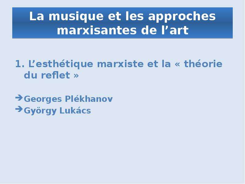 La musique et les approches marxisantes de l’art 1. L’esthétique marxiste et la « théorie du reflet