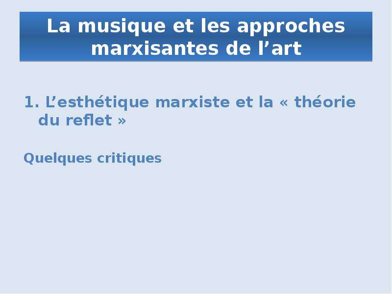 La musique et les approches marxisantes de l’art 1. L’esthétique marxiste et la « théorie du reflet