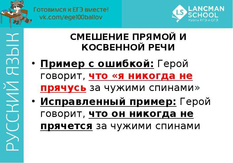 


СМЕШЕНИЕ ПРЯМОЙ И КОСВЕННОЙ РЕЧИ
Пример с ошибкой: Герой говорит, что «я никогда не прячусь за чужими спинами»
Исправленный пример: Герой говорит, что он никогда не прячется за чужими спинами
