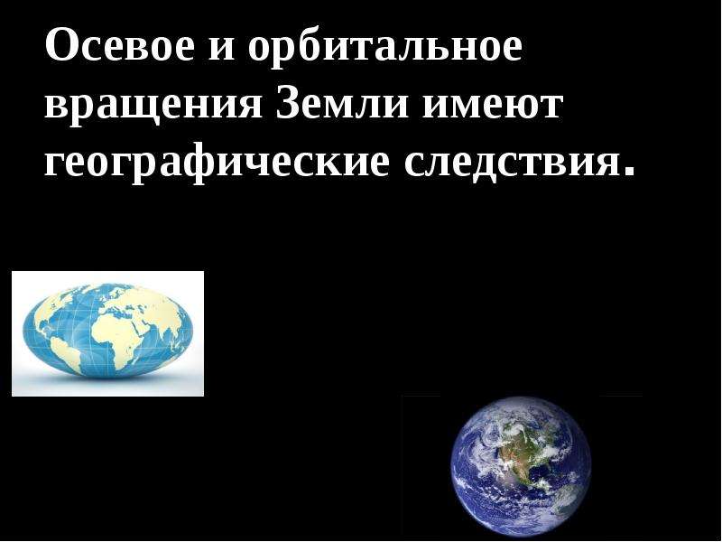 Следствием орбитального вращения является. Следствия орбитального вращения земли. Следствия движения земли география. Орбитальное и осевое движения земли их географические следствия. Географические следствия орбитального вращения.