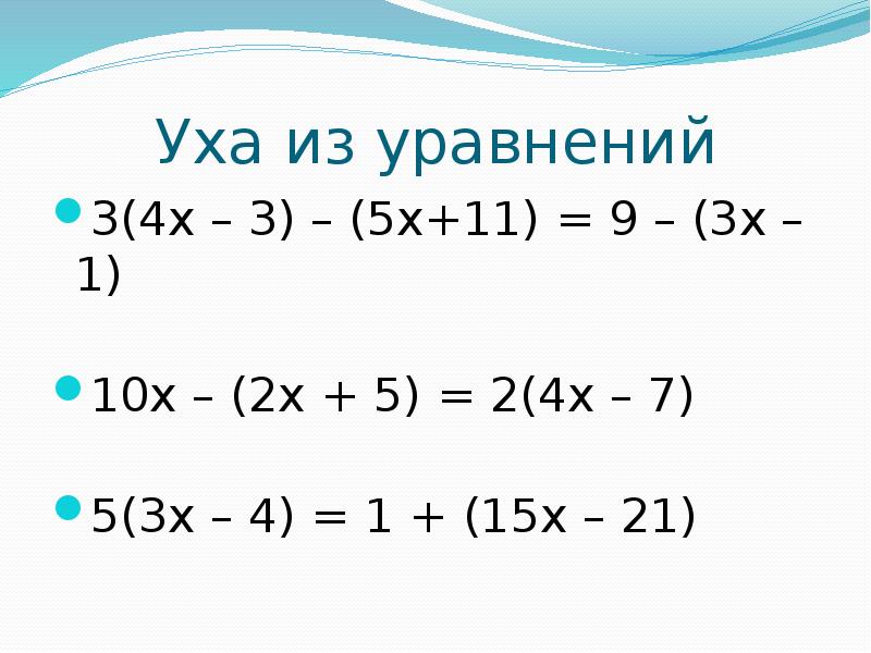 Уха из уравнений 3(4х – 3) – (5х+11) = 9 – (3х – 1) 10х – (2х + 5) = 2(4х – 7) 5(3х – 4) = 1 + (15х