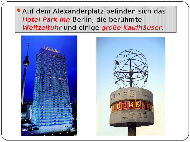 Auf dem Alexanderplatz befinden sich das Hotel Park Inn Berlin, die berühmte Weltzeituhr und einige
