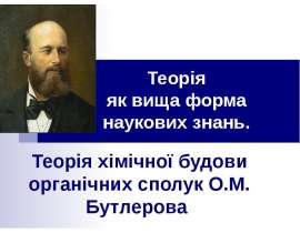 Теорія хімічної будови органічних сполук О.М. Бутлерова. Теорія, як вища форма наукових знань