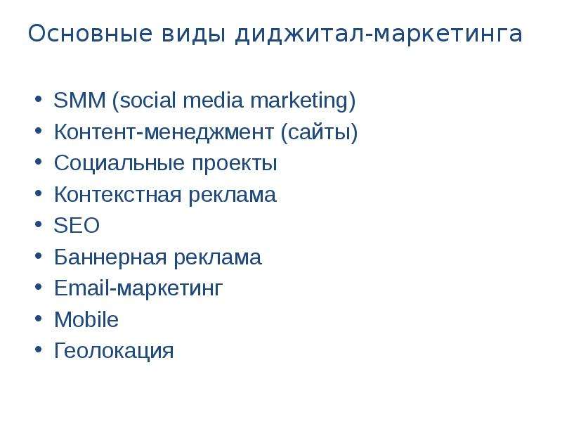 


Основные виды диджитал-маркетинга
SMM (social media marketing)
Контент-менеджмент (сайты)
Социальные проекты
Контекстная реклама
SEO
Баннерная реклама
Email-маркетинг
Mobile
Геолокация
