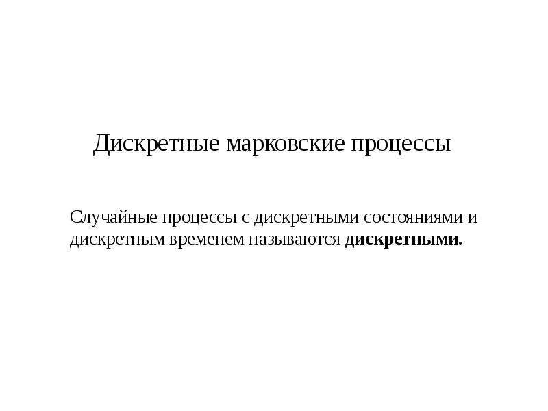 Теория марковских процессов. Марковский процесс. Классификация Марковских процессов. И Ф Марковская. Марковский процесс с дискретным временем и дискретными состояниями.