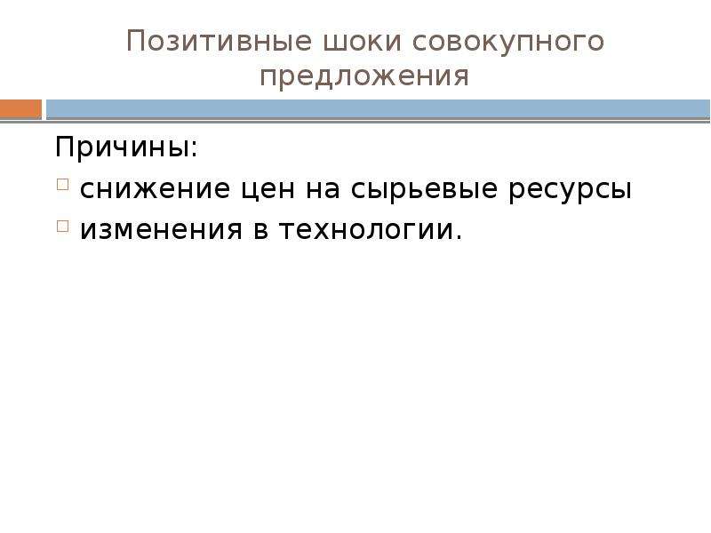 Предложения причины. Причины уменьшения предложения. Факторы, вызывающие снижение совокупного предложения:. Позитивные Шоки предложения причины. Причины спада предложения.