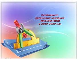 Особливості організації навчання математики у 2019-2020 н.р