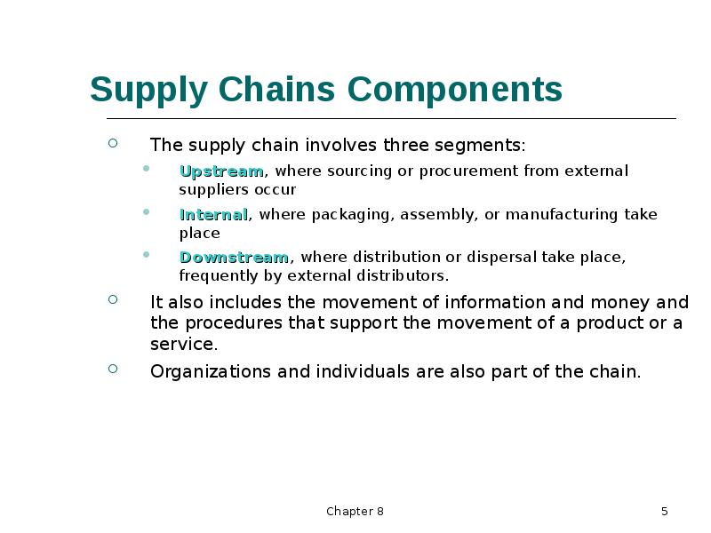 Supply Chains Components The supply chain involves three segments: Upstream, where sourcing or procu