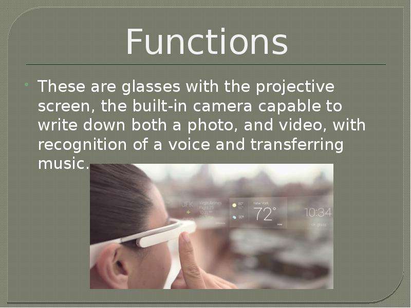 Functions These are glasses with the projective screen, the built-in camera capable to write down bo