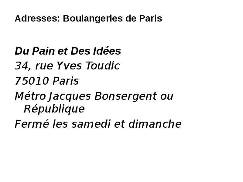 Adresses: Boulangeries de Paris Du Pain et Des Idées 34, rue Yves Toudic 75010 Paris Métro Jacques B