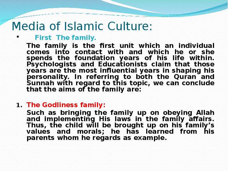 Media of Islamic Culture: First The family. The family is the first unit which an individual comes i