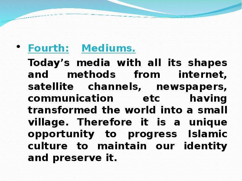 Fourth: Mediums. Today’s media with all its shapes and methods from internet, satellite channels, ne