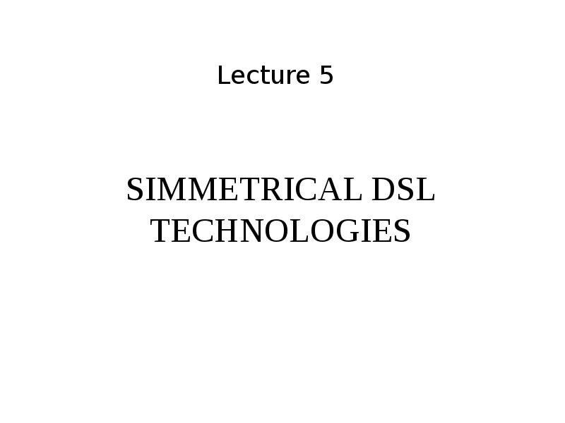 Simmetrical dsl technologies. Lecture 5, слайд №2