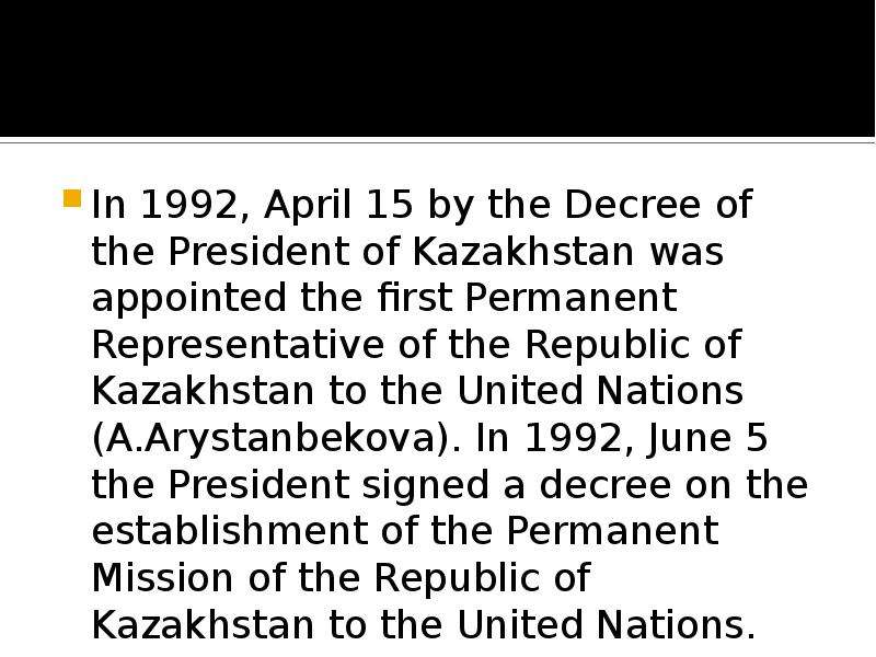 In 1992, April 15 by the Decree of the President of Kazakhstan was appointed the first Permanent Rep