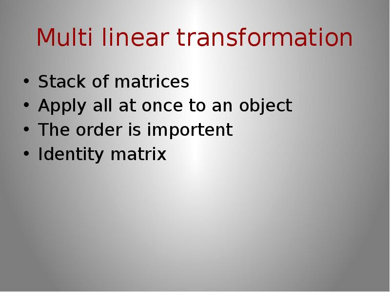 Multi linear transformation Stack of matrices Apply all at once to an object The order is importent