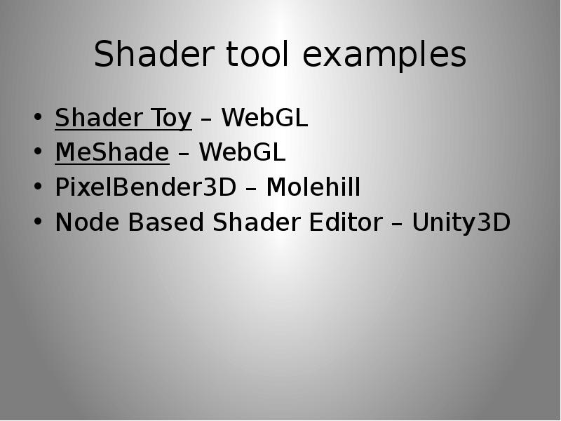 Shader tool examples Shader Toy – WebGL MeShade – WebGL PixelBender3D – Molehill Node Based Shader E
